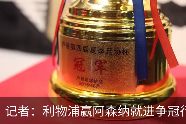 记者：利物浦赢阿森纳就进争冠行列，输球则另说