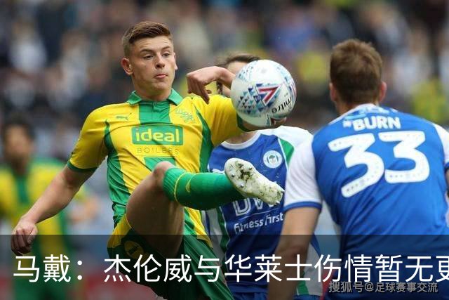 马戴：杰伦威与华莱士伤情暂无更新，明早全队集合再定